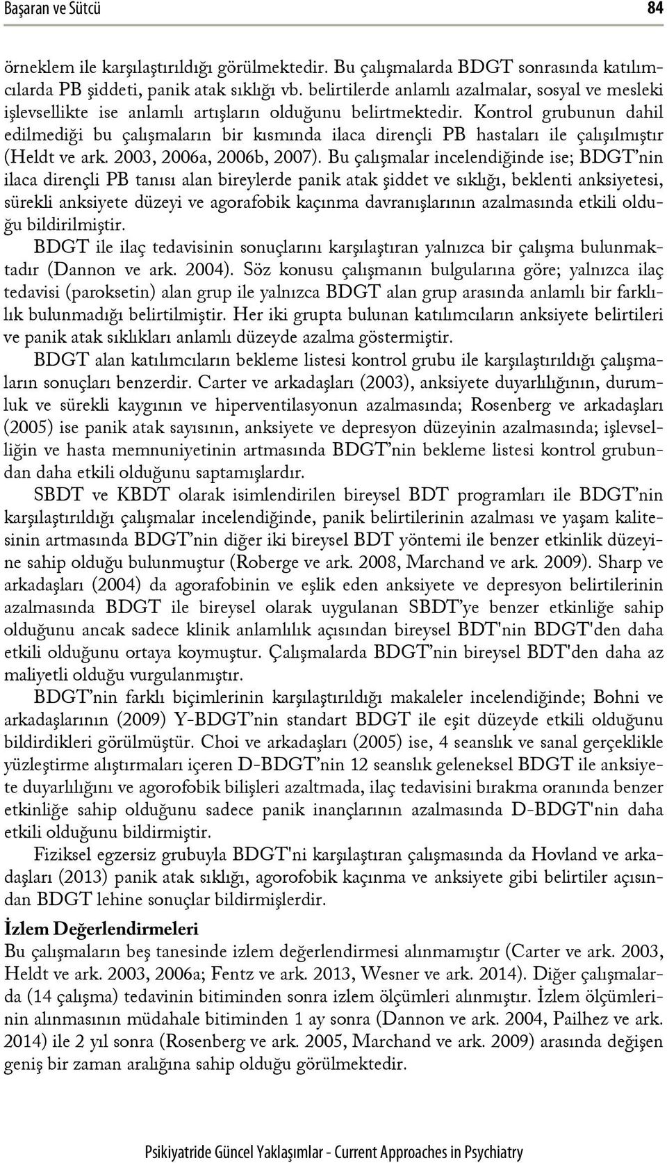 Kontrol grubunun dahil edilmediği bu çalışmaların bir kısmında ilaca dirençli PB hastaları ile çalışılmıştır (Heldt ve ark. 2003, 2006a, 2006b, 2007).