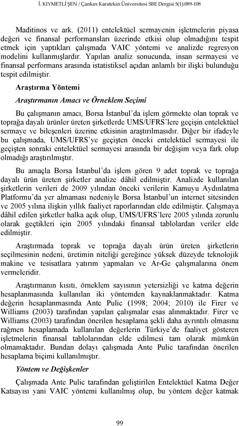 kullanmışlardır. Yapılan analiz sonucunda, insan sermayesi ve finansal performans arasında istatistiksel açıdan anlamlı bir ilişki bulunduğu tespit edilmiştir.