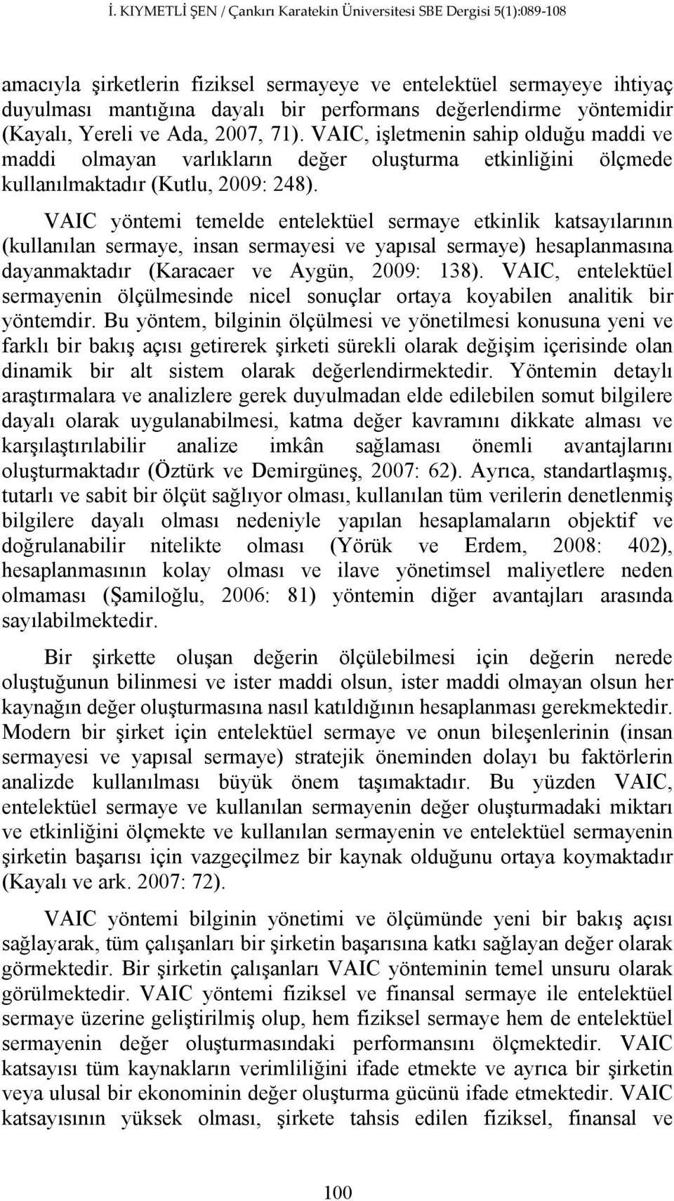 VAIC yöntemi temelde entelektüel sermaye etkinlik katsayılarının (kullanılan sermaye, insan sermayesi ve yapısal sermaye) hesaplanmasına dayanmaktadır (Karacaer ve Aygün, 2009: 138).