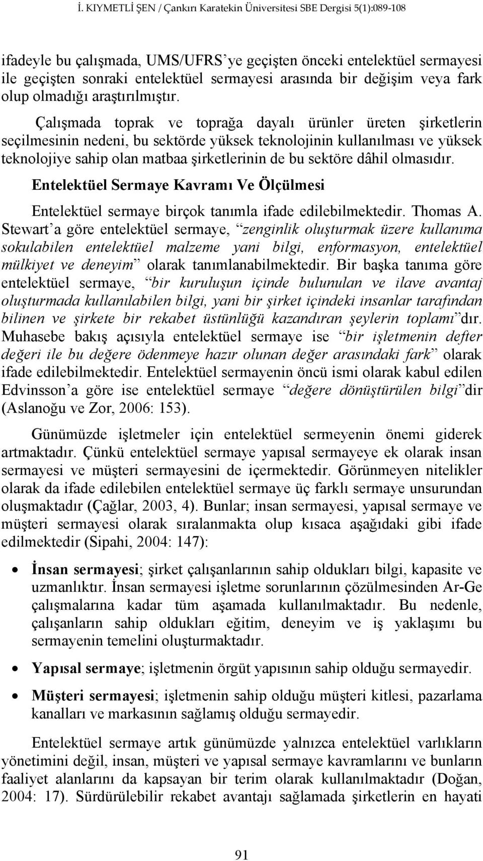 dâhil olmasıdır. Entelektüel Sermaye Kavramı Ve Ölçülmesi Entelektüel sermaye birçok tanımla ifade edilebilmektedir. Thomas A.