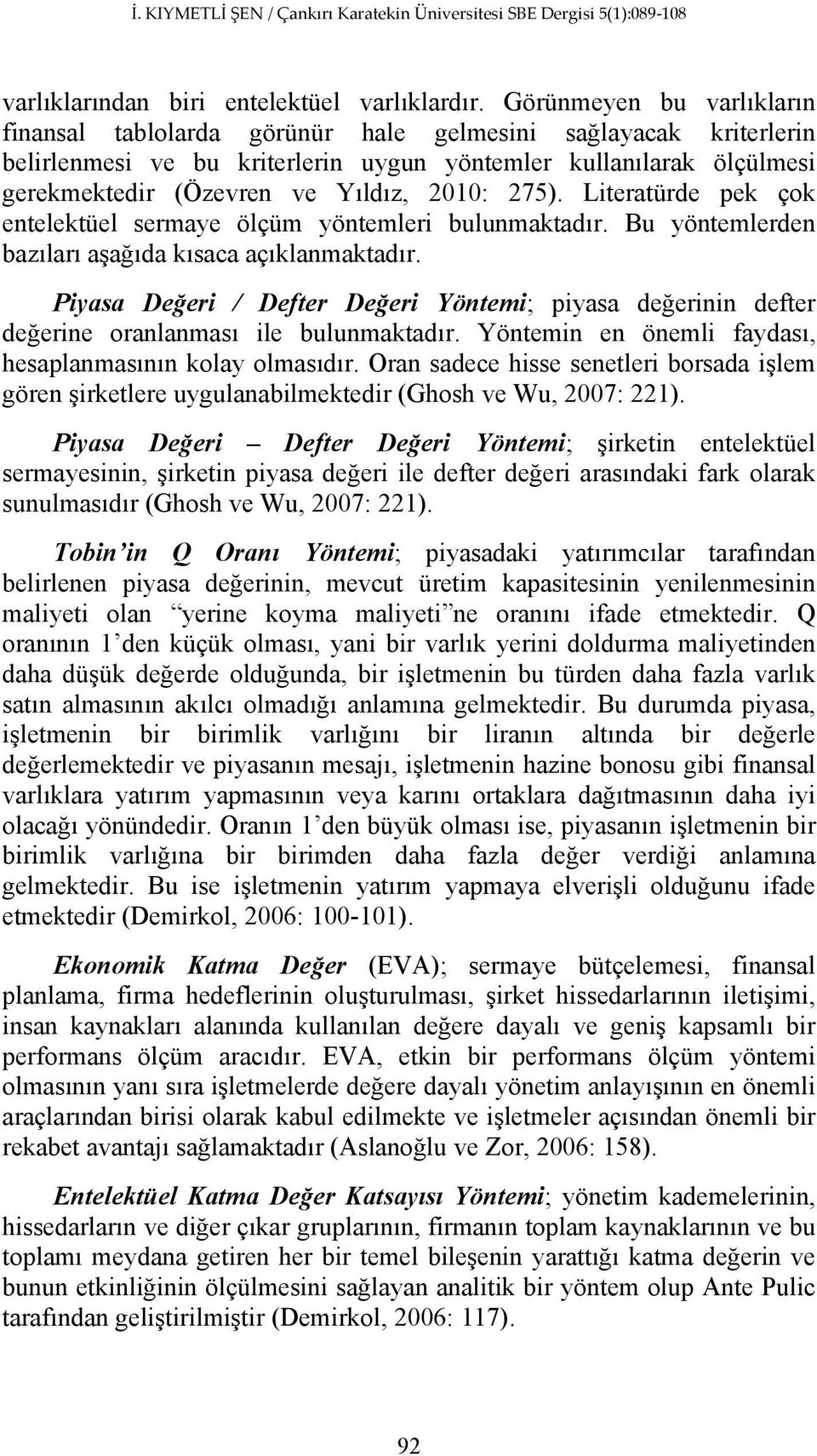 2010: 275). Literatürde pek çok entelektüel sermaye ölçüm yöntemleri bulunmaktadır. Bu yöntemlerden bazıları aşağıda kısaca açıklanmaktadır.