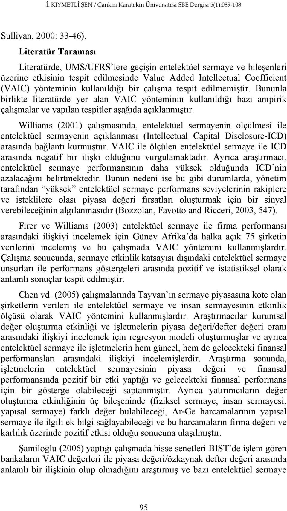 çalışma tespit edilmemiştir. Bununla birlikte literatürde yer alan VAIC yönteminin kullanıldığı bazı ampirik çalışmalar ve yapılan tespitler aşağıda açıklanmıştır.