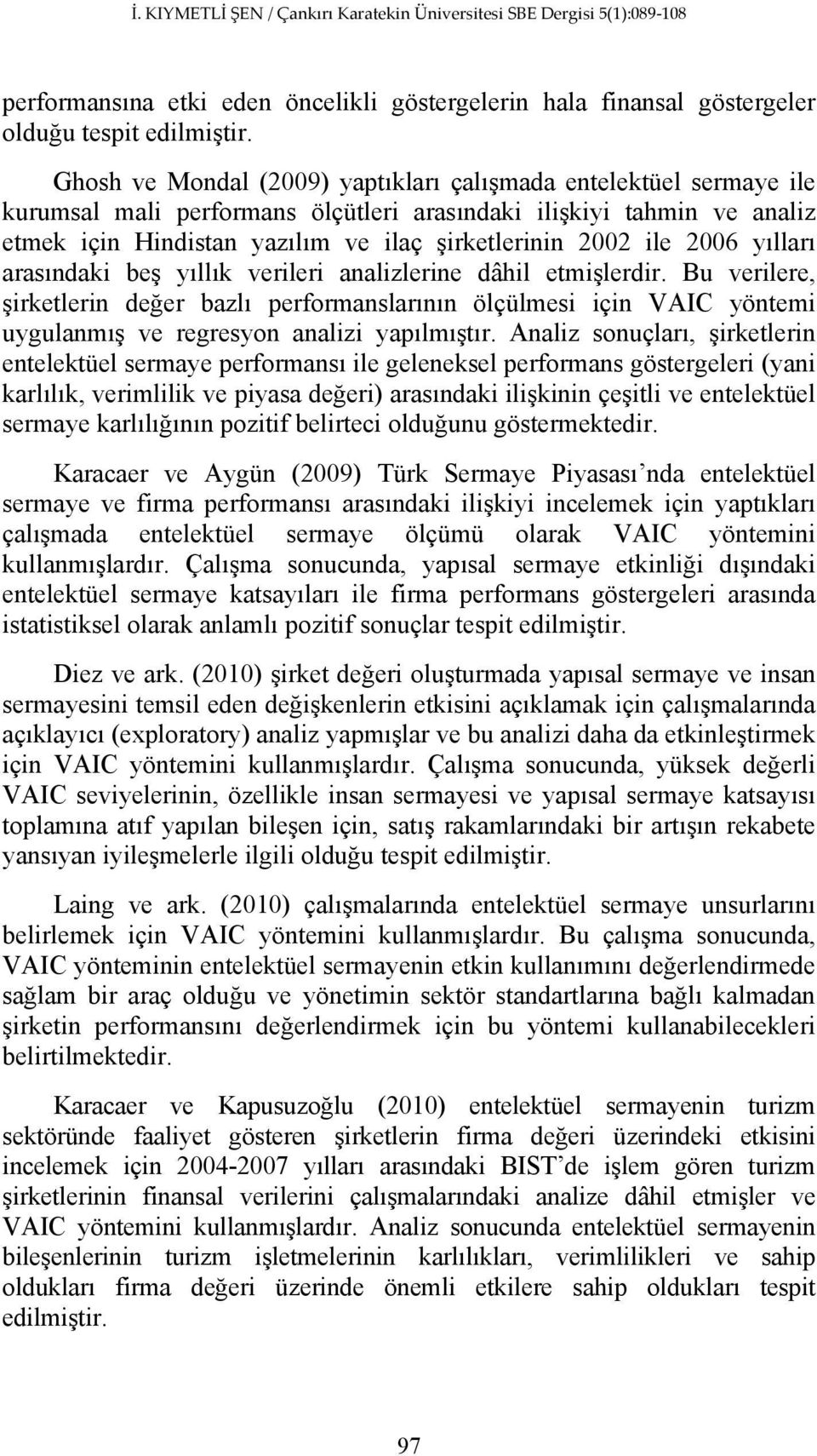 2006 yılları arasındaki beş yıllık verileri analizlerine dâhil etmişlerdir.