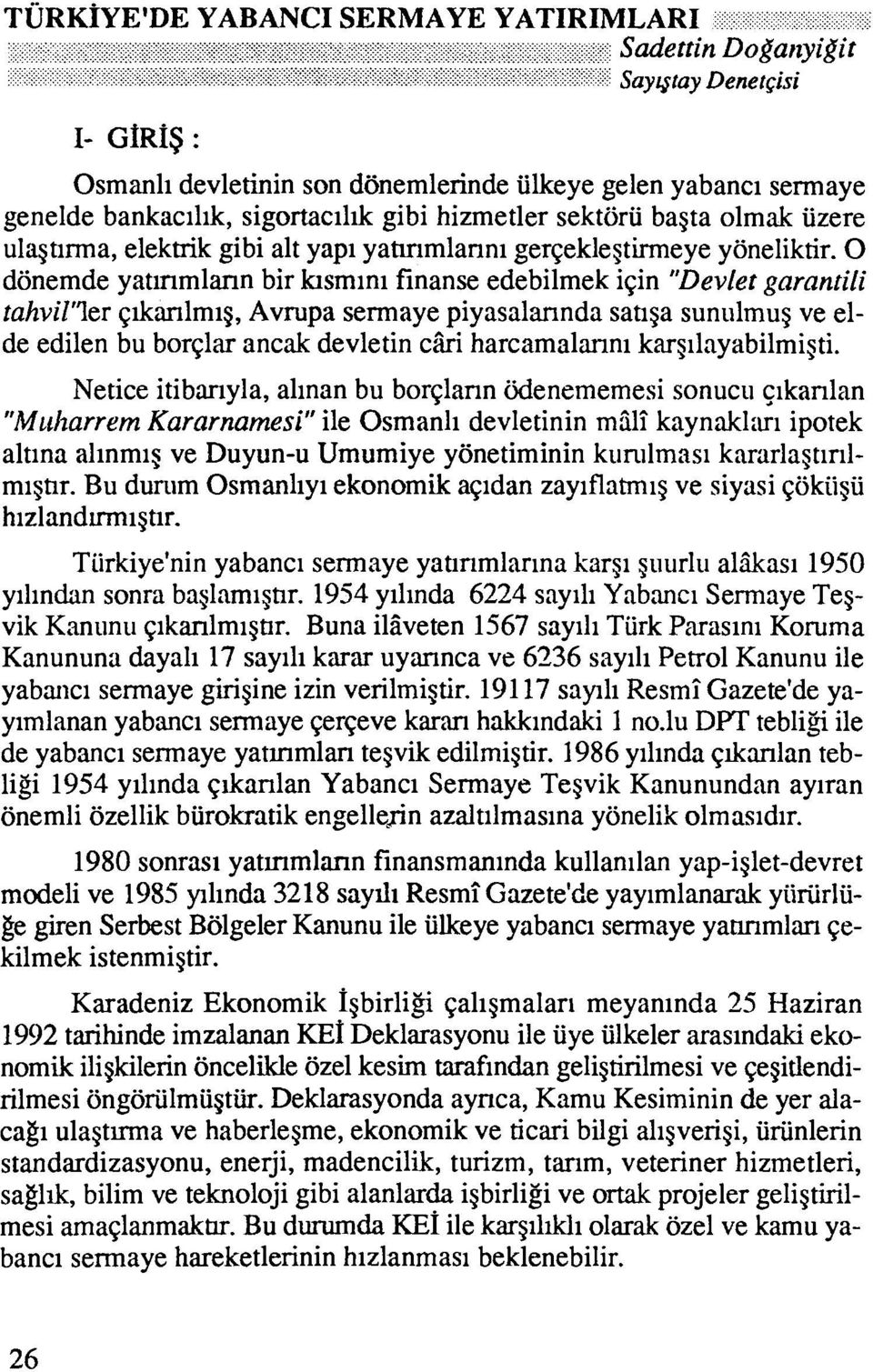 0 donemde yatmmlann bir lusmini finanse edebilmek igin "Devlet garantili tahvil'ler gikmlmig, Avrupa sermaye piyasalannda satiga sunulmug ve elde edilen bu borglar ancak devletin cki harcamalmni