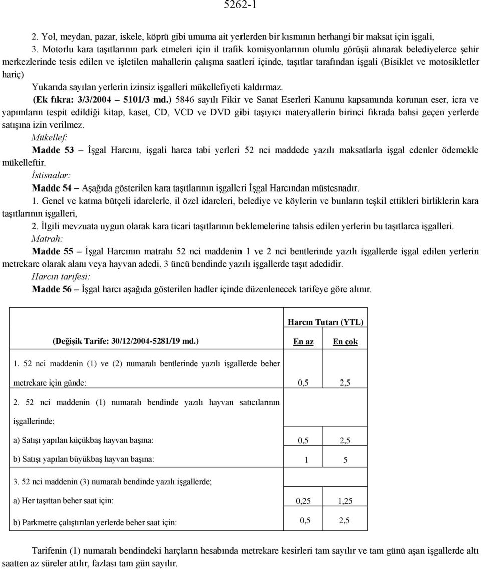 tarafından işgali (Bisiklet ve motosikletler hariç) Yukarıda sayılan yerlerin izinsiz işgalleri mükellefiyeti kaldırmaz. (Ek fıkra: 3/3/2004 5101/3 md.