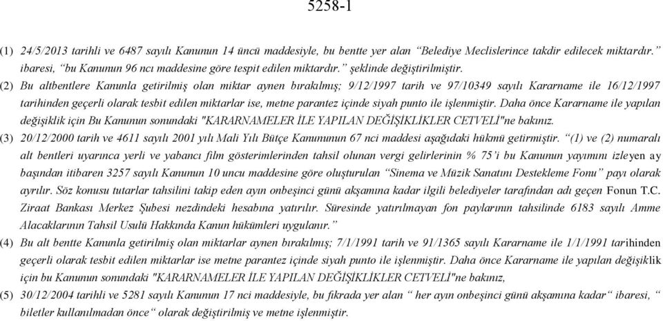 (2) Bu altbentlere Kanunla getirilmiģ olan miktar aynen bırakılmıģ; 9/12/1997 tarih ve 97/10349 sayılı Kararname ile 16/12/1997 tarihinden geçerli olarak tesbit edilen miktarlar ise, metne parantez