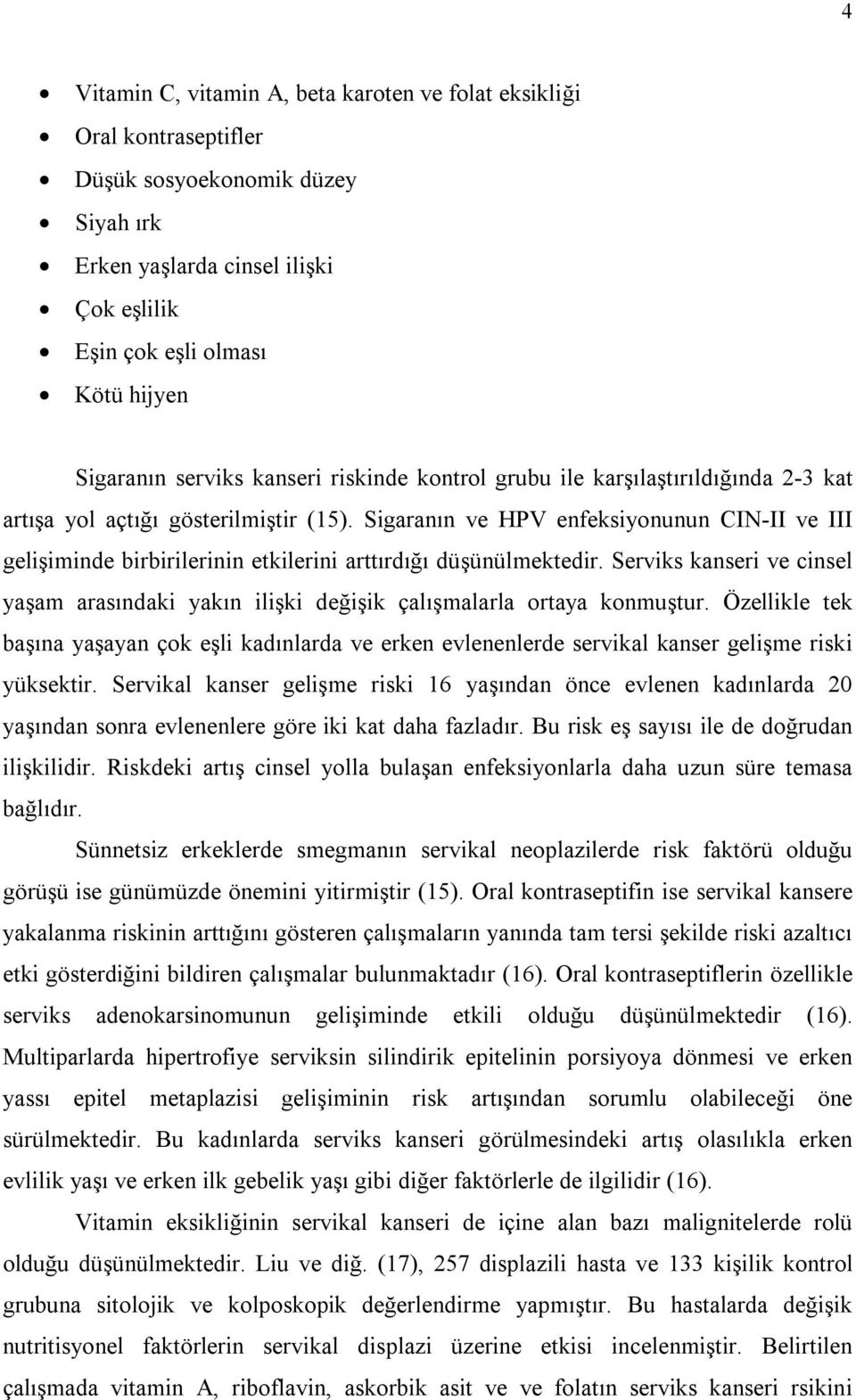 Sigaranın ve HPV enfeksiyonunun CIN-II ve III gelişiminde birbirilerinin etkilerini arttırdığı düşünülmektedir.