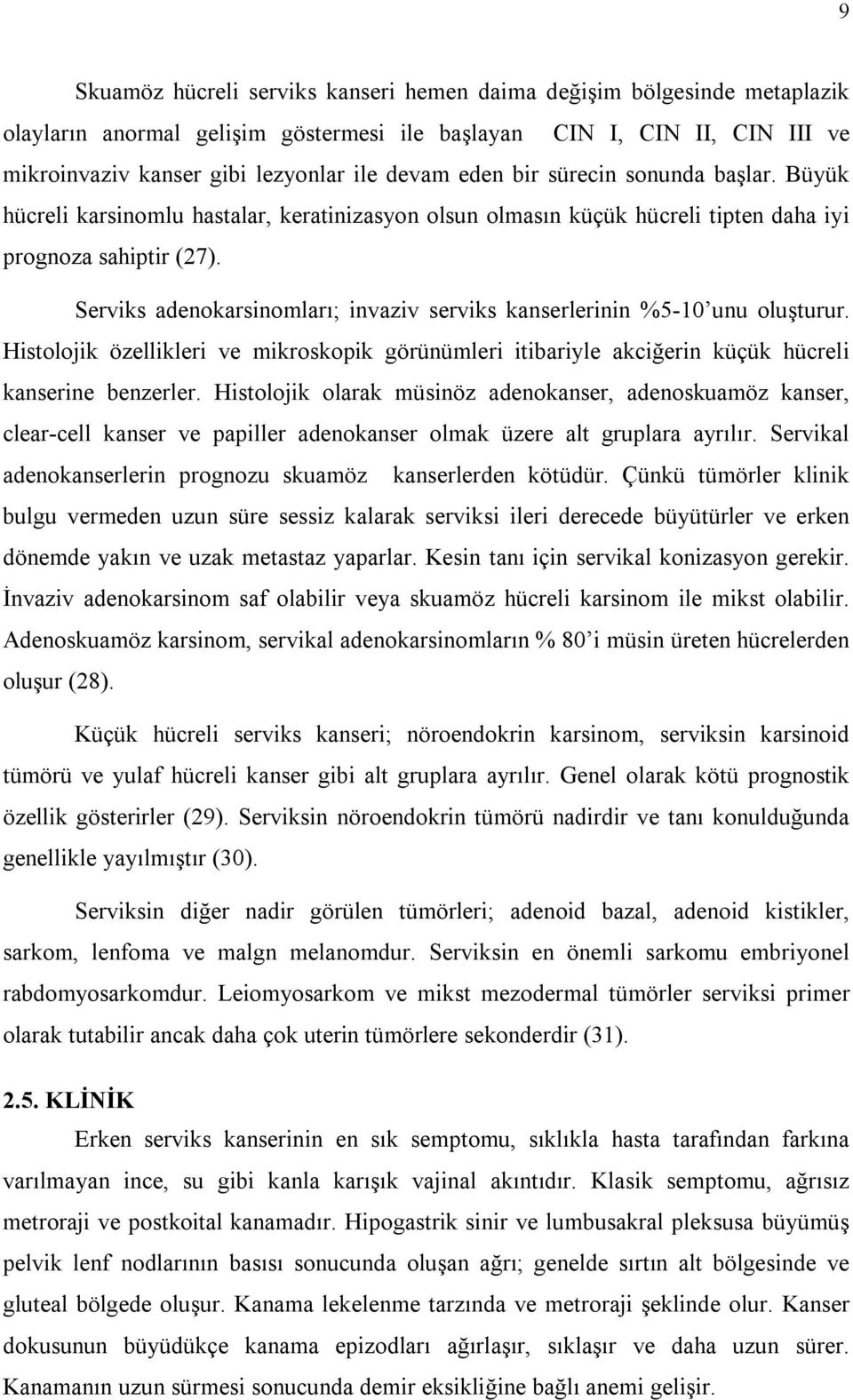 Serviks adenokarsinomları; invaziv serviks kanserlerinin %5-10 unu oluşturur. Histolojik özellikleri ve mikroskopik görünümleri itibariyle akciğerin küçük hücreli kanserine benzerler.