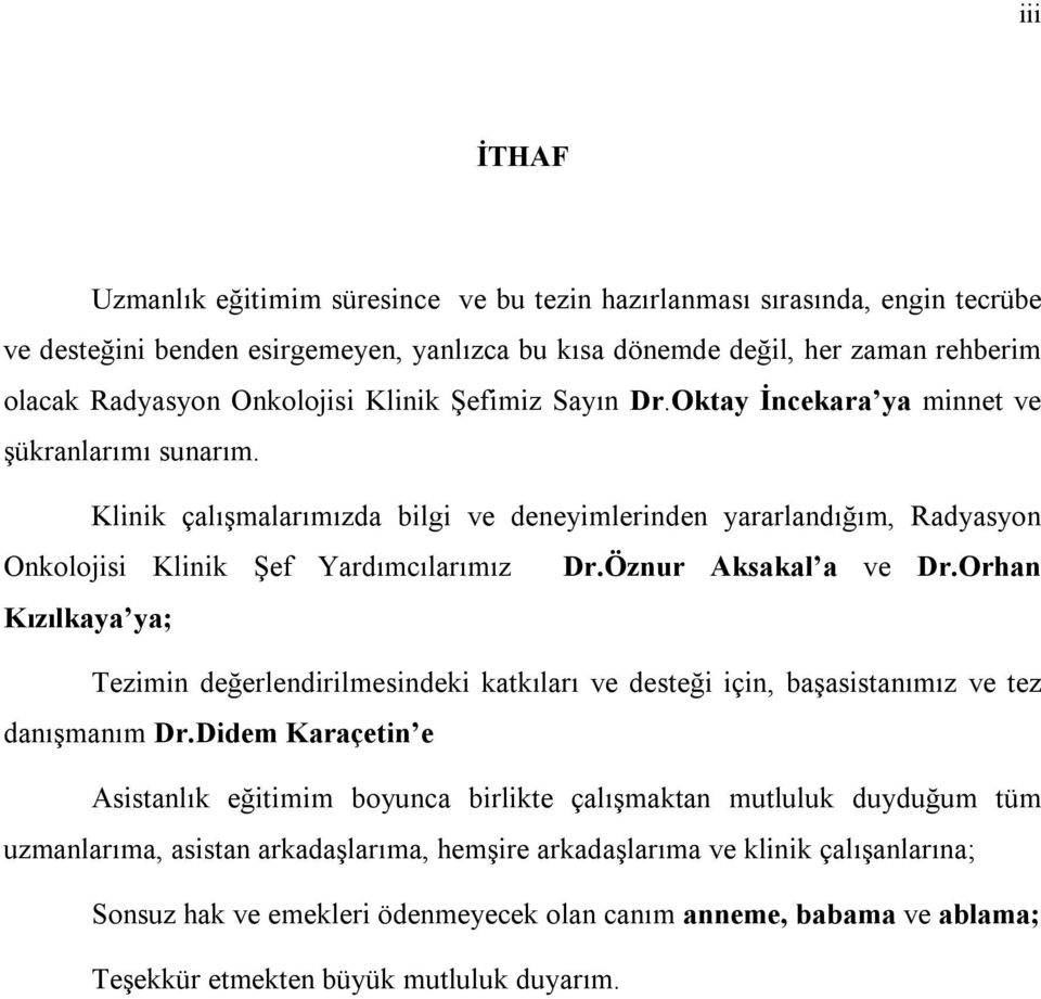 Öznur Aksakal a ve Dr.Orhan Kızılkaya ya; Tezimin değerlendirilmesindeki katkıları ve desteği için, başasistanımız ve tez danışmanım Dr.