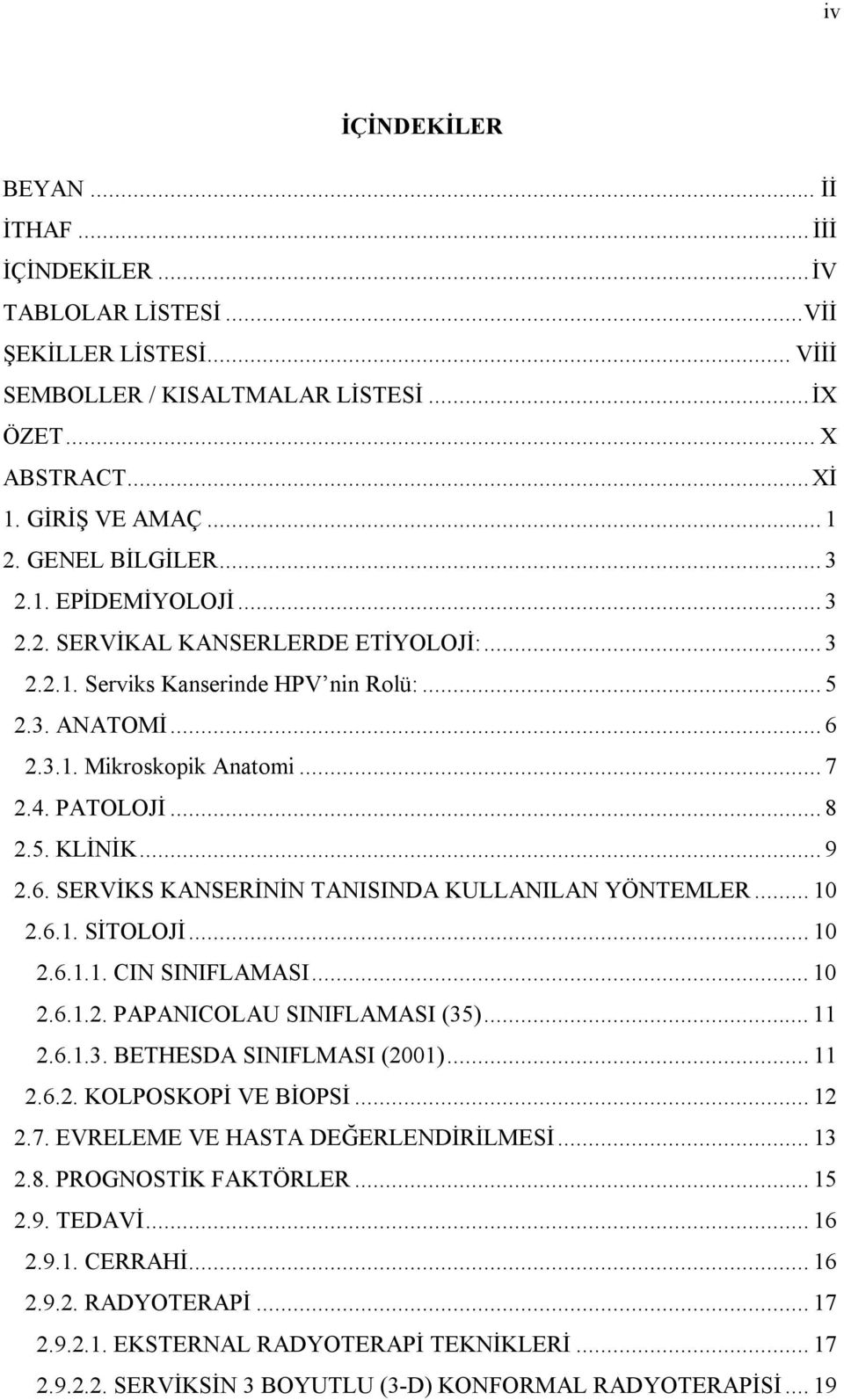 5. KLİNİK... 9 2.6. SERVİKS KANSERİNİN TANISINDA KULLANILAN YÖNTEMLER... 10 2.6.1. SİTOLOJİ... 10 2.6.1.1. CIN SINIFLAMASI... 10 2.6.1.2. PAPANICOLAU SINIFLAMASI (35)... 11 2.6.1.3. BETHESDA SINIFLMASI (2001).