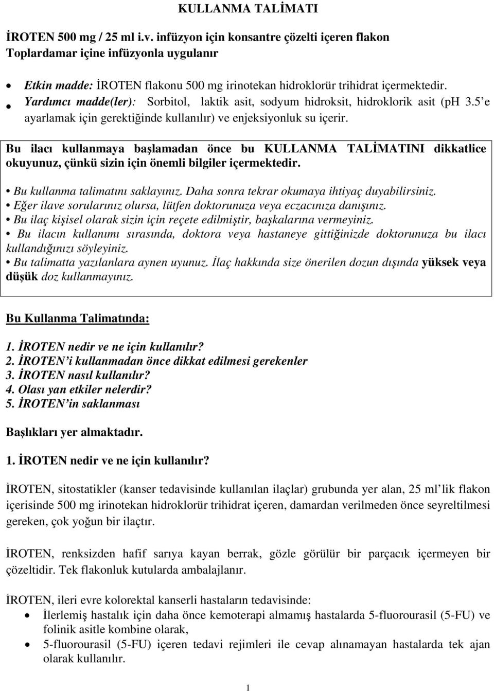 Yardımcı madde(ler): Sorbitol, laktik asit, sodyum hidroksit, hidroklorik asit (ph 3.5 e ayarlamak için gerektiğinde kullanılır) ve enjeksiyonluk su içerir.