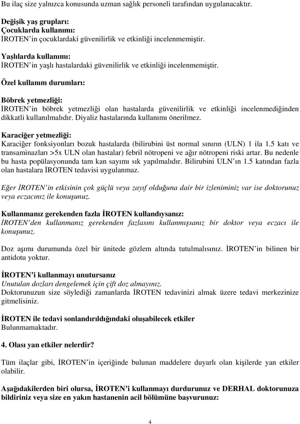 Özel kullanım durumları: Böbrek yetmezliği: İROTEN in böbrek yetmezliği olan hastalarda güvenilirlik ve etkinliği incelenmediğinden dikkatli kullanılmalıdır. Diyaliz hastalarında kullanımı önerilmez.