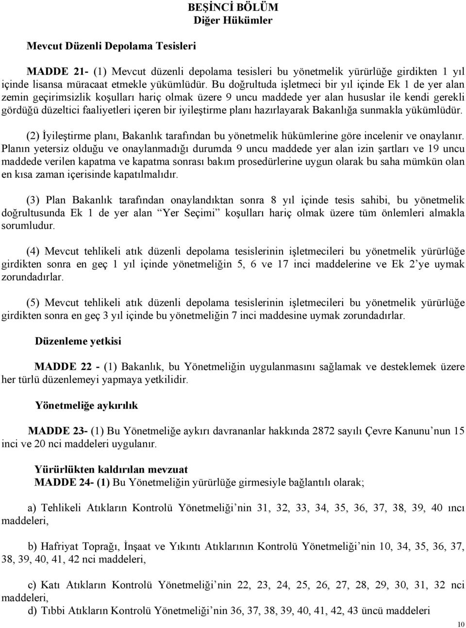 iyileştirme planı hazırlayarak Bakanlığa sunmakla yükümlüdür. (2) İyileştirme planı, Bakanlık tarafından bu yönetmelik hükümlerine göre incelenir ve onaylanır.