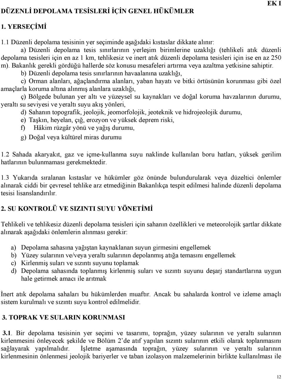 az 1 km, tehlikesiz ve inert atık düzenli depolama tesisleri için ise en az 250 m). Bakanlık gerekli gördüğü hallerde söz konusu mesafeleri artırma veya azaltma yetkisine sahiptir.