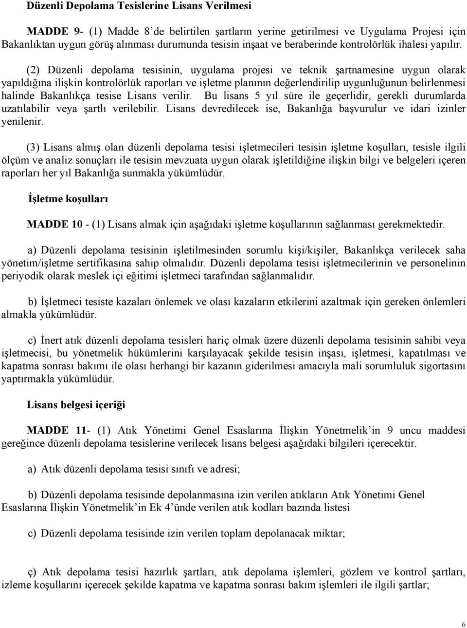 (2) Düzenli depolama tesisinin, uygulama projesi ve teknik şartnamesine uygun olarak yapıldığına ilişkin kontrolörlük raporları ve işletme planının değerlendirilip uygunluğunun belirlenmesi halinde