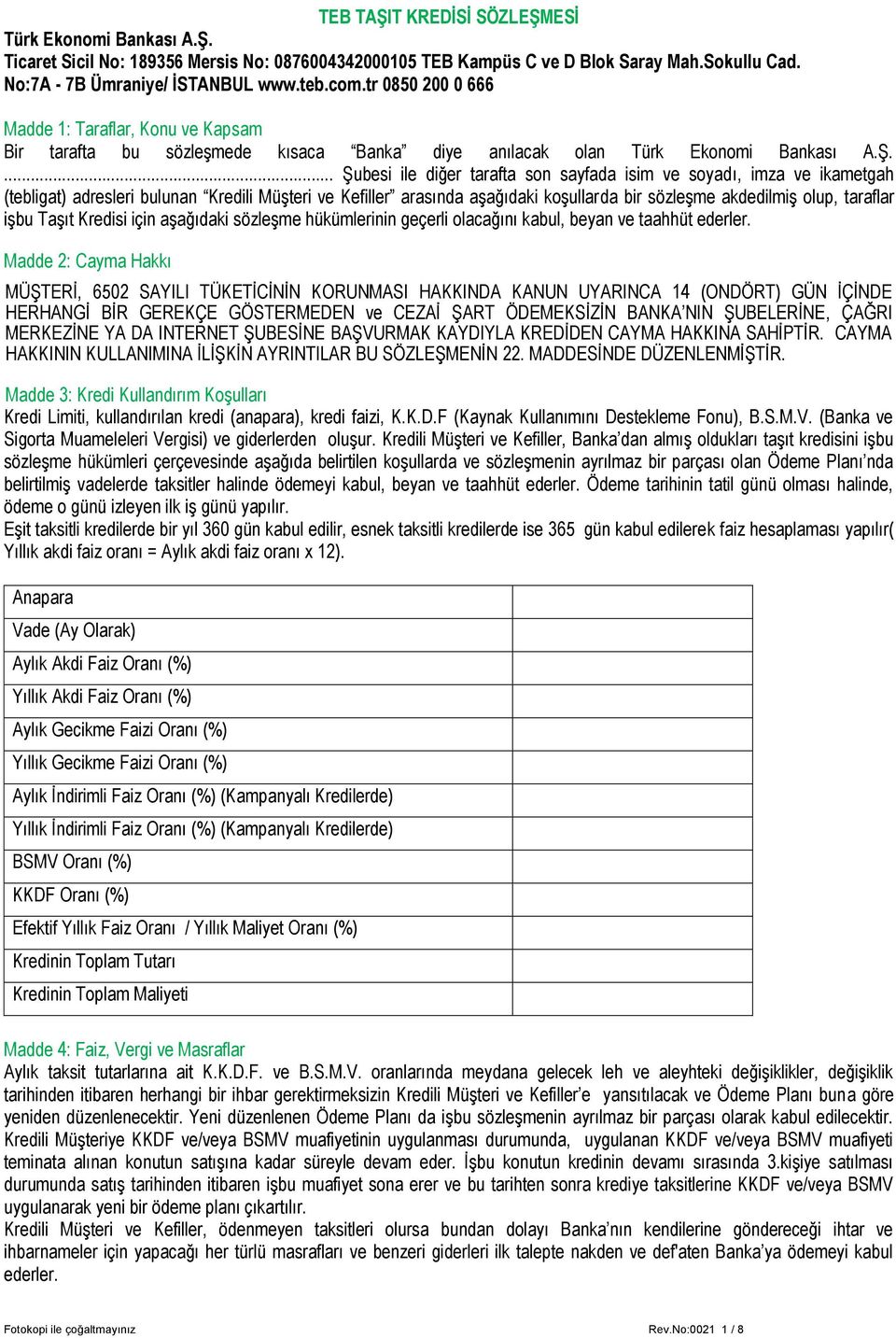 ... Şubesi ile diğer tarafta son sayfada isim ve soyadı, imza ve ikametgah (tebligat) adresleri bulunan Kredili Müşteri ve Kefiller arasında aşağıdaki koşullarda bir sözleşme akdedilmiş olup,
