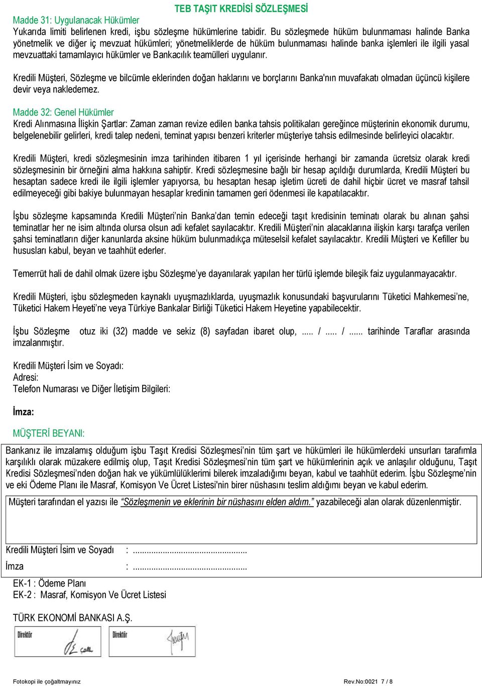 ve Bankacılık teamülleri uygulanır. Kredili Müşteri, Sözleşme ve bilcümle eklerinden doğan haklarını ve borçlarını Banka'nın muvafakatı olmadan üçüncü kişilere devir veya nakledemez.