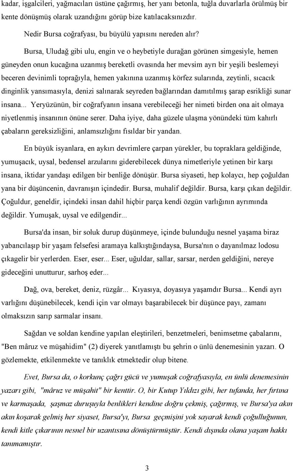 Bursa, Uludağ gibi ulu, engin ve o heybetiyle durağan görünen simgesiyle, hemen güneyden onun kucağına uzanmış bereketli ovasında her mevsim ayrı bir yeşili beslemeyi beceren devinimli toprağıyla,