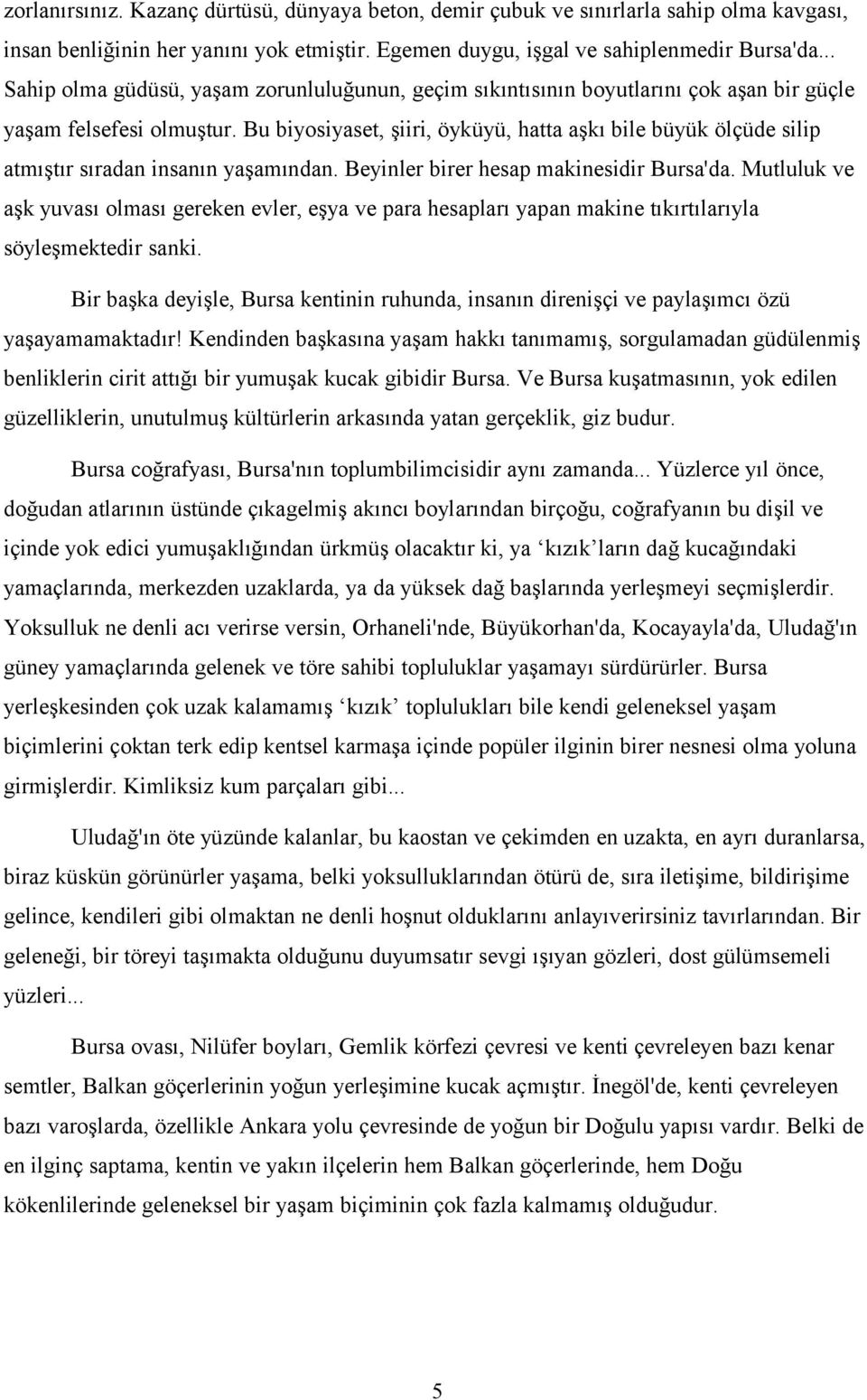 Bu biyosiyaset, şiiri, öyküyü, hatta aşkı bile büyük ölçüde silip atmıştır sıradan insanın yaşamından. Beyinler birer hesap makinesidir Bursa'da.