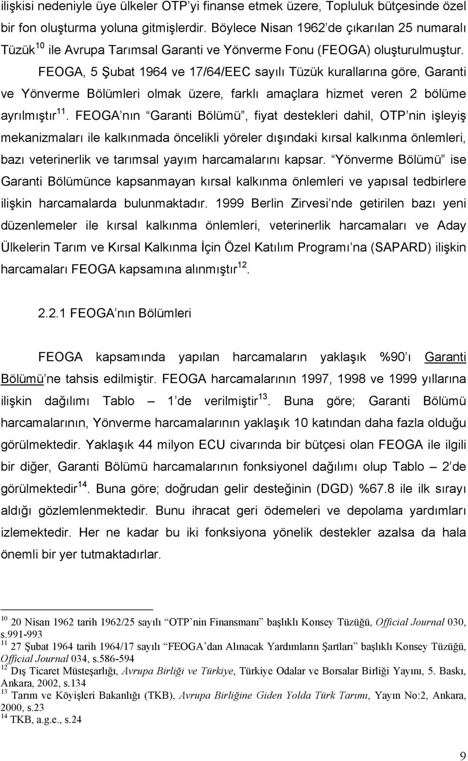 FEOGA, 5 Şubat 1964 ve 17/64/EEC sayılı Tüzük kurallarına göre, Garanti ve Yönverme Bölümleri olmak üzere, farklı amaçlara hizmet veren 2 bölüme ayrılmıştır 11.