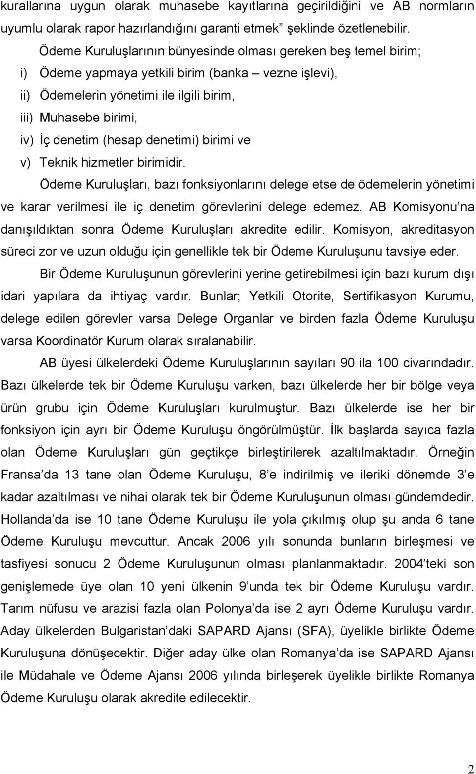 (hesap denetimi) birimi ve v) Teknik hizmetler birimidir. Ödeme Kuruluşları, bazı fonksiyonlarını delege etse de ödemelerin yönetimi ve karar verilmesi ile iç denetim görevlerini delege edemez.