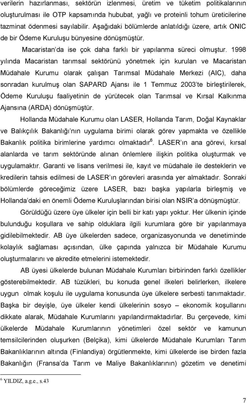 1998 yılında Macaristan tarımsal sektörünü yönetmek için kurulan ve Macaristan Müdahale Kurumu olarak çalışan Tarımsal Müdahale Merkezi (AIC), daha sonradan kurulmuş olan SAPARD Ajansı ile 1 Temmuz