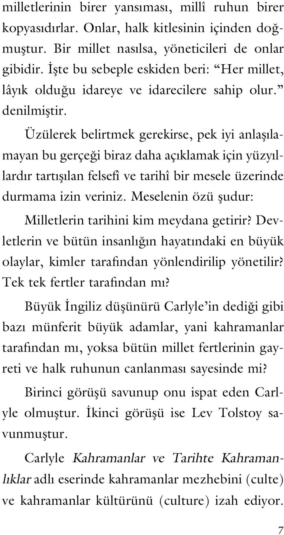 Üzülerek belirtmek gerekirse, pek iyi anlaşılamayan bu gerçeği biraz daha açıklamak için yüzyıllardır tartışılan felsefî ve tarihî bir mesele üzerinde durmama izin veriniz.