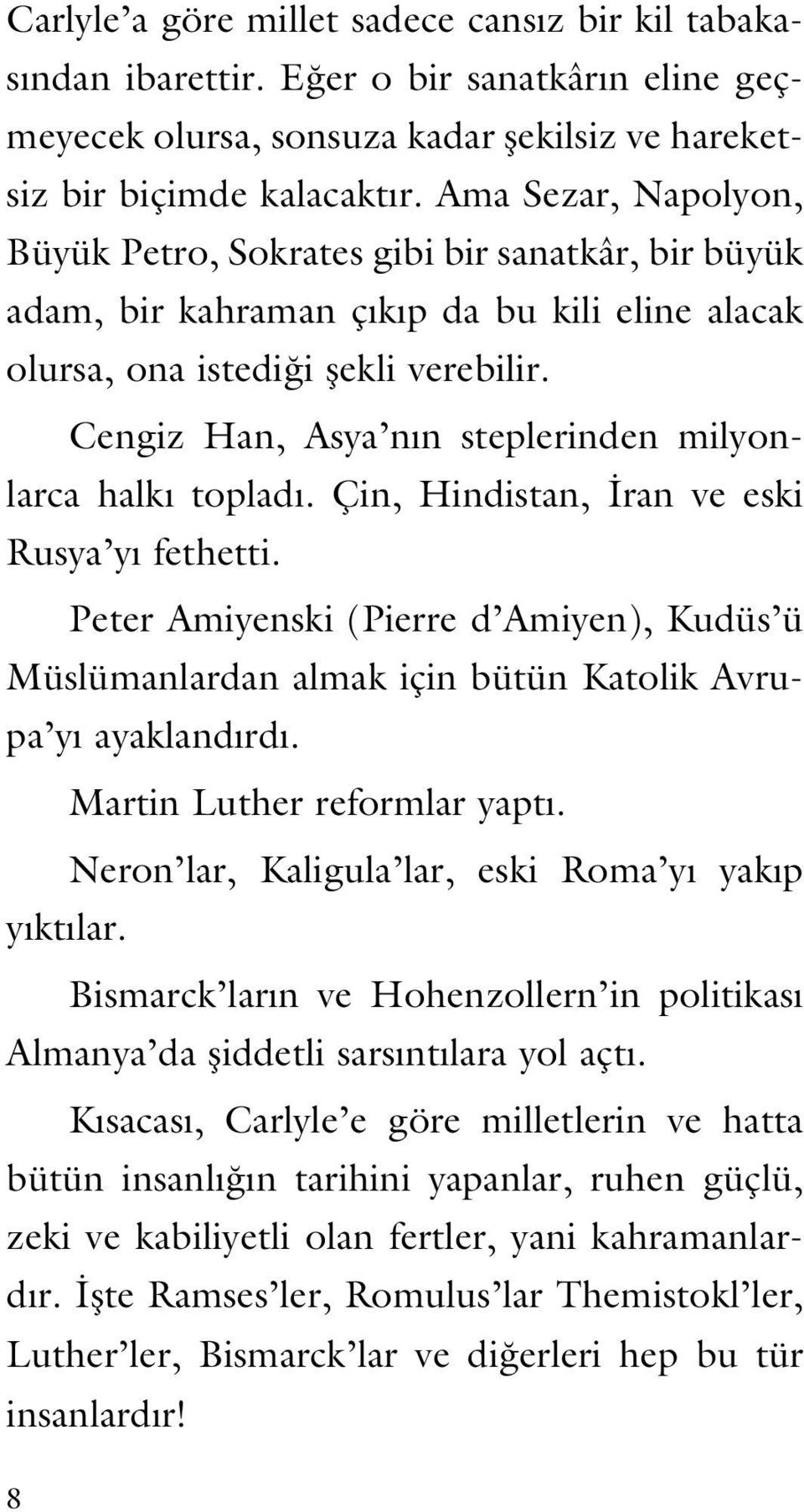 Cengiz Han, Asya nın steplerinden milyonlarca halkı topladı. Çin, Hindistan, İran ve eski Rusya yı fethetti.