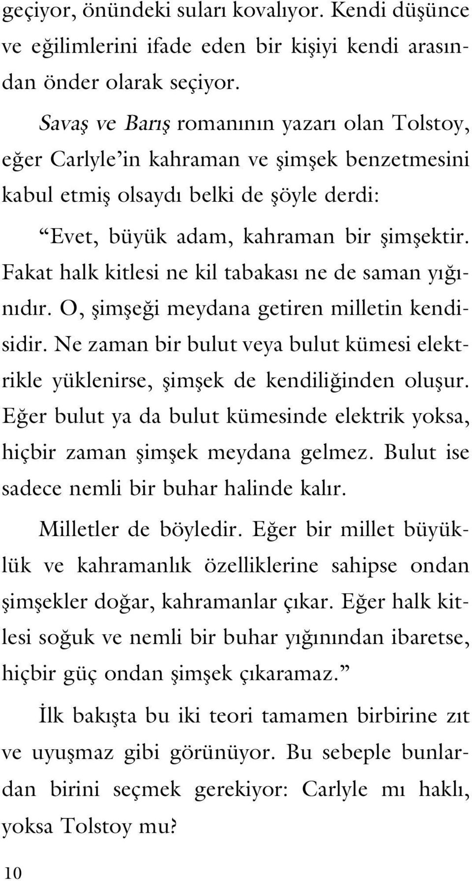 Fakat halk kitlesi ne kil tabakası ne de saman yığınıdır. O, şimşeği meydana getiren milletin kendisidir. Ne zaman bir bulut veya bulut kümesi elektrikle yüklenirse, şimşek de kendiliğinden oluşur.