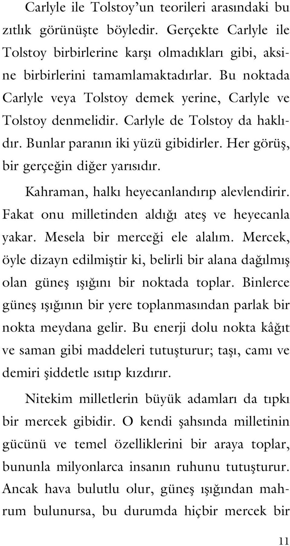 Kahraman, halkı heyecanlandırıp alevlendirir. Fakat onu milletinden aldığı ateş ve heyecanla yakar. Mesela bir merceği ele alalım.