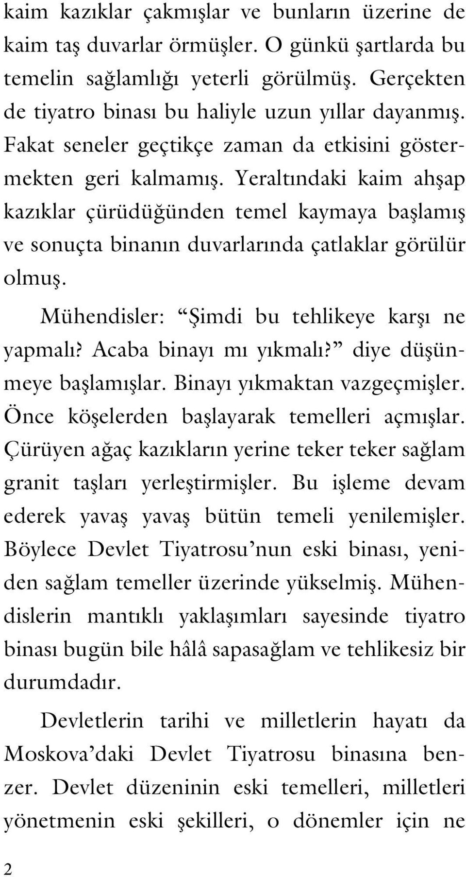 Mühendisler: Şimdi bu tehlikeye karşı ne yapmalı? Acaba binayı mı yıkmalı? diye düşünmeye başlamışlar. Binayı yıkmaktan vazgeçmişler. Önce köşelerden başlayarak temelleri açmışlar.