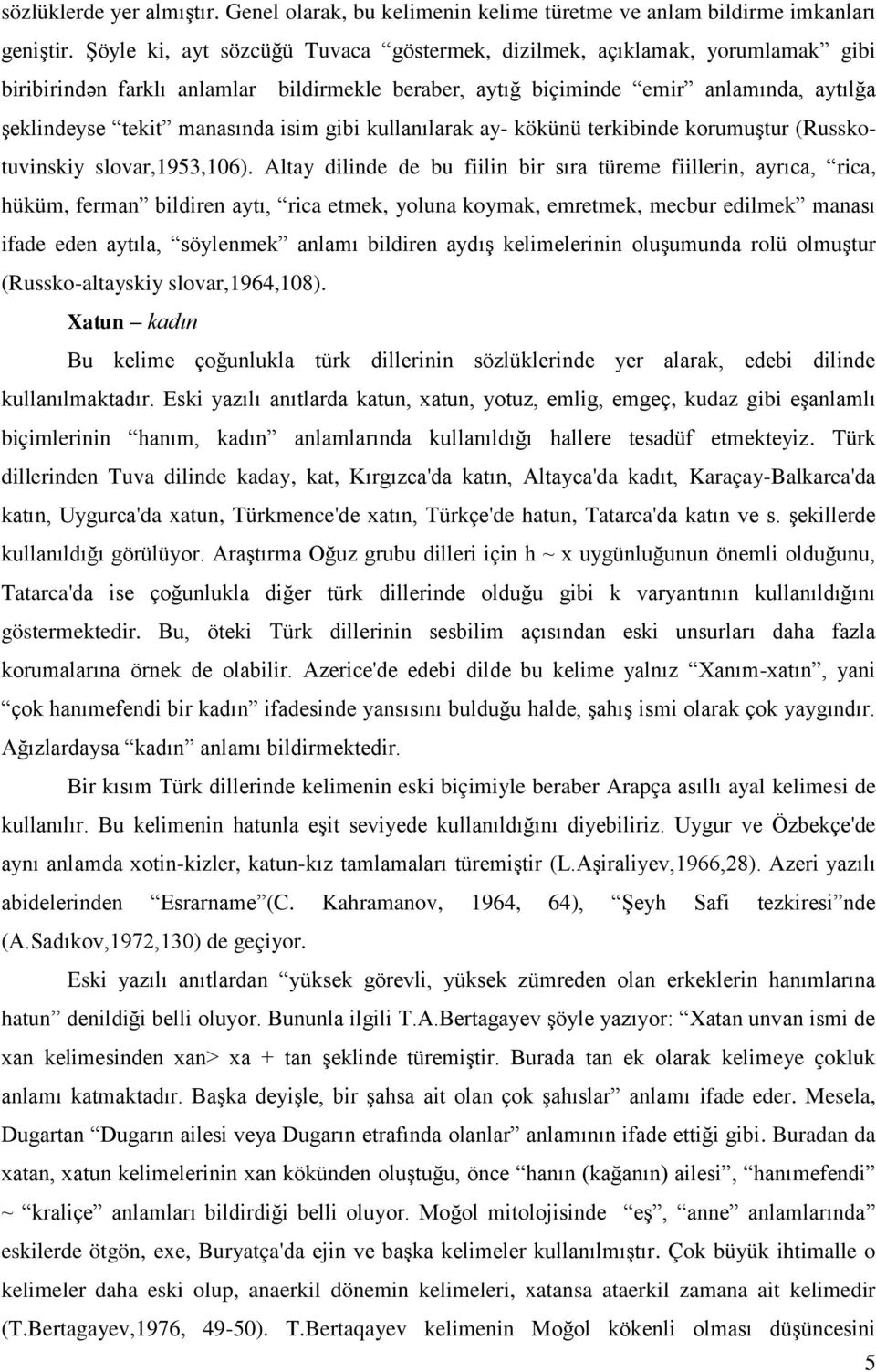 gibi kullanılarak ay- kökünü terkibinde korumuştur (Russkotuvinskiy slovar,1953,106).