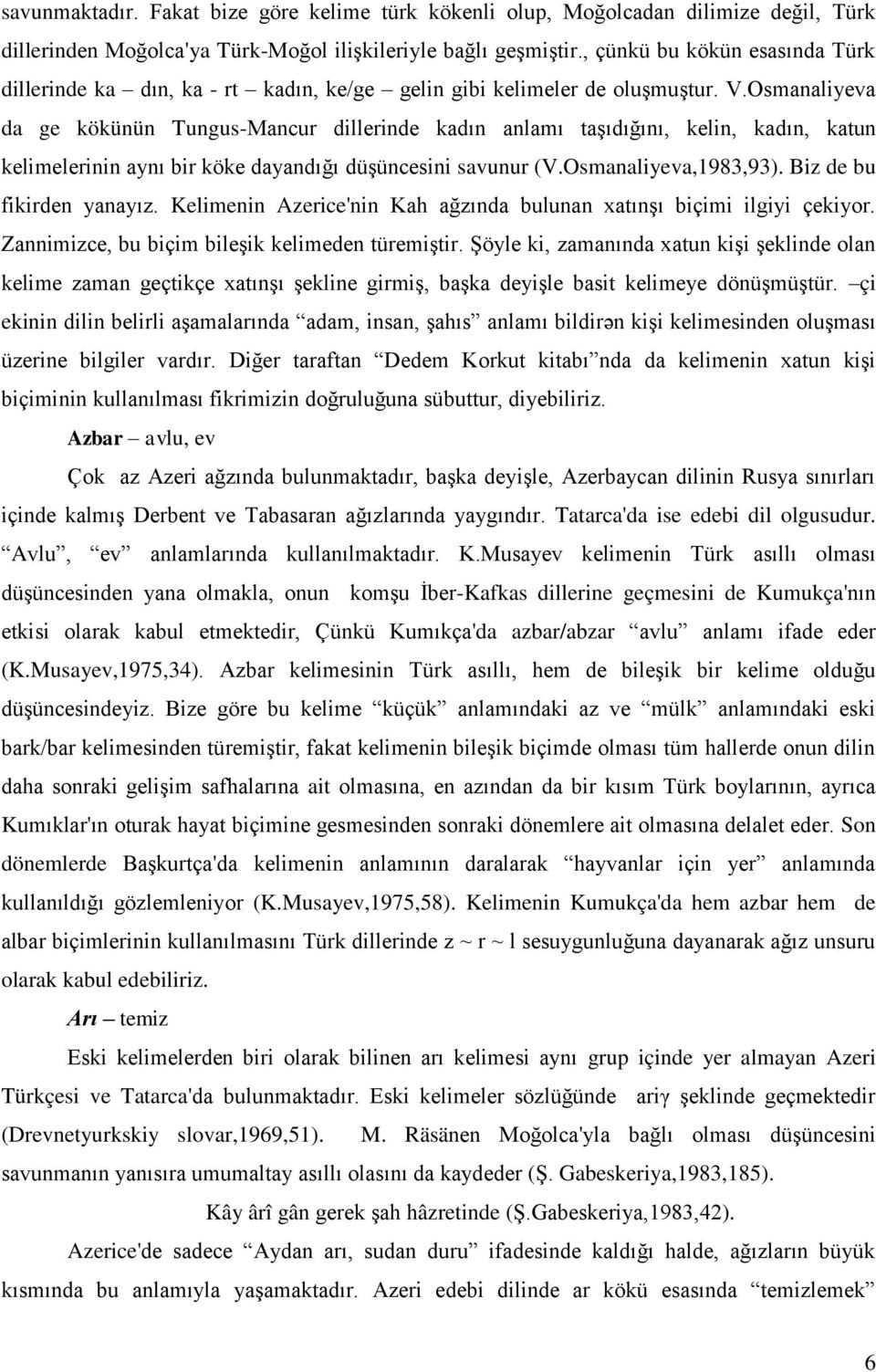 Osmanaliyeva da ge kökünün Tungus-Mancur dillerinde kadın anlamı taşıdığını, kelin, kadın, katun kelimelerinin aynı bir köke dayandığı düşüncesini savunur (V.Osmanaliyeva,1983,93).