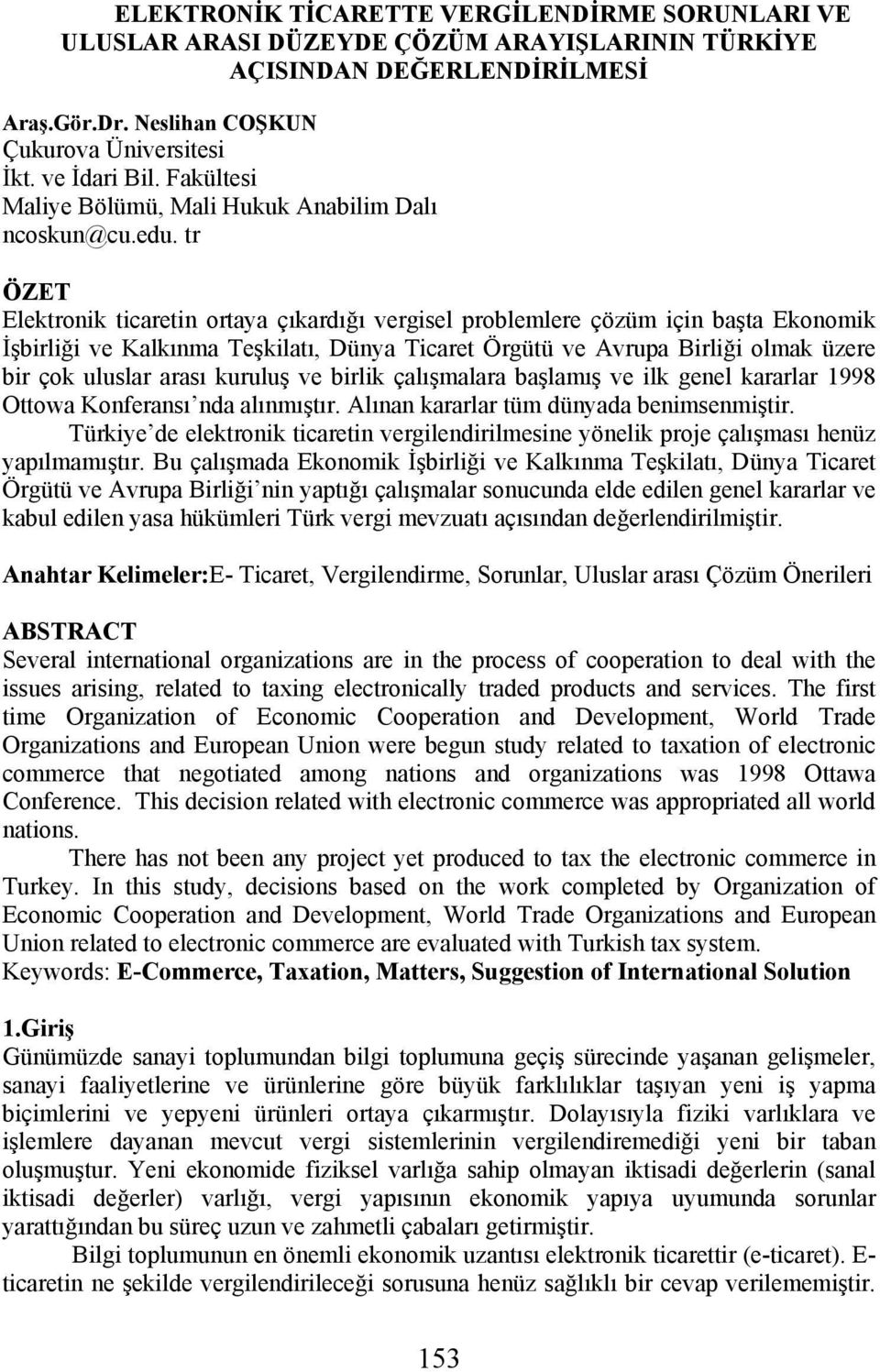 tr ÖZET Elektronik ticaretin ortaya çıkardığı vergisel problemlere çözüm için başta Ekonomik İşbirliği ve Kalkınma Teşkilatı, Dünya Ticaret Örgütü ve Avrupa Birliği olmak üzere bir çok uluslar arası