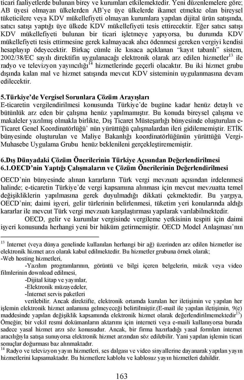 satışı yaptığı üye ülkede KDV mükellefiyeti tesis ettirecektir.