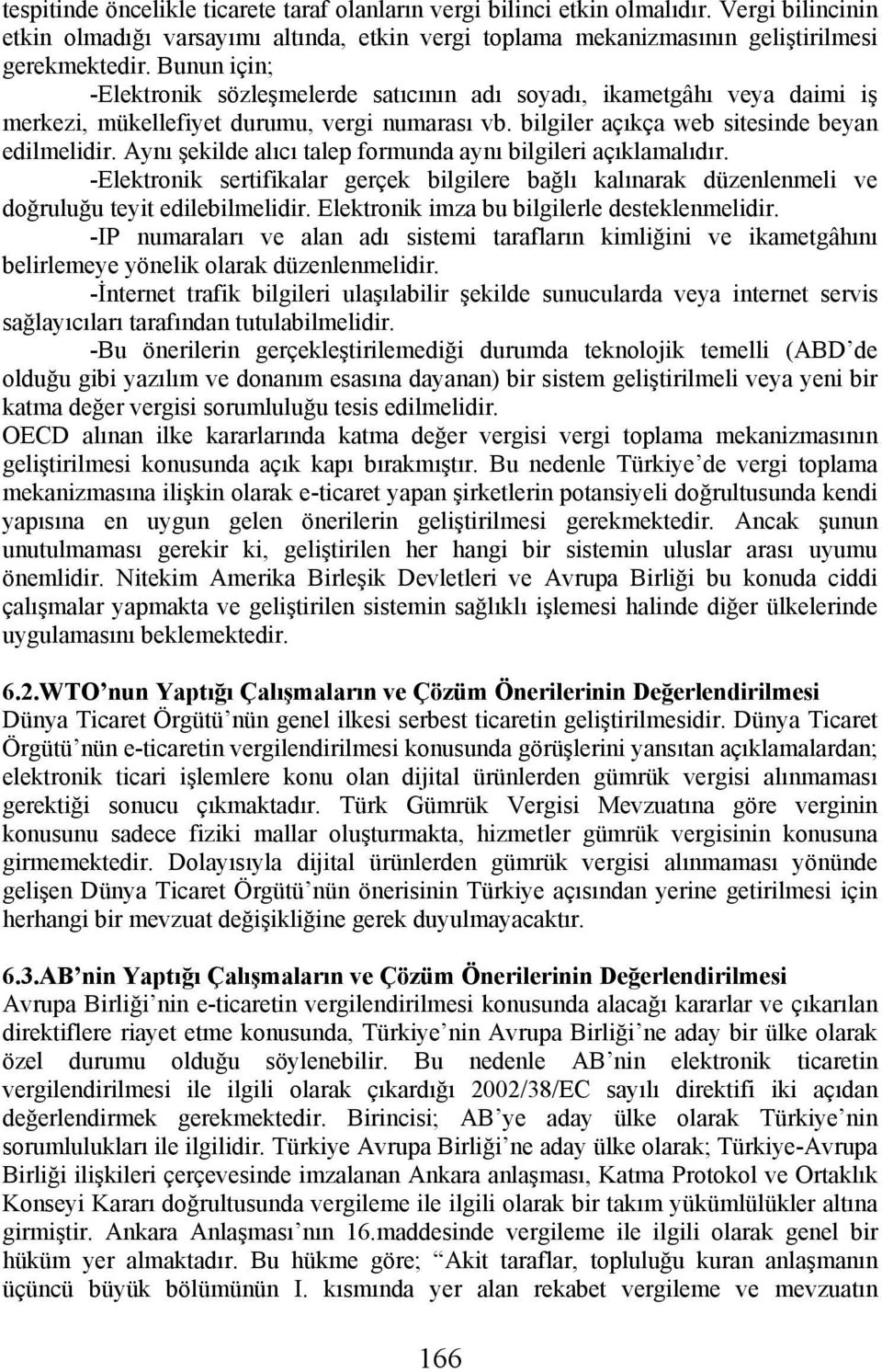 Aynı şekilde alıcı talep formunda aynı bilgileri açıklamalıdır. -Elektronik sertifikalar gerçek bilgilere bağlı kalınarak düzenlenmeli ve doğruluğu teyit edilebilmelidir.