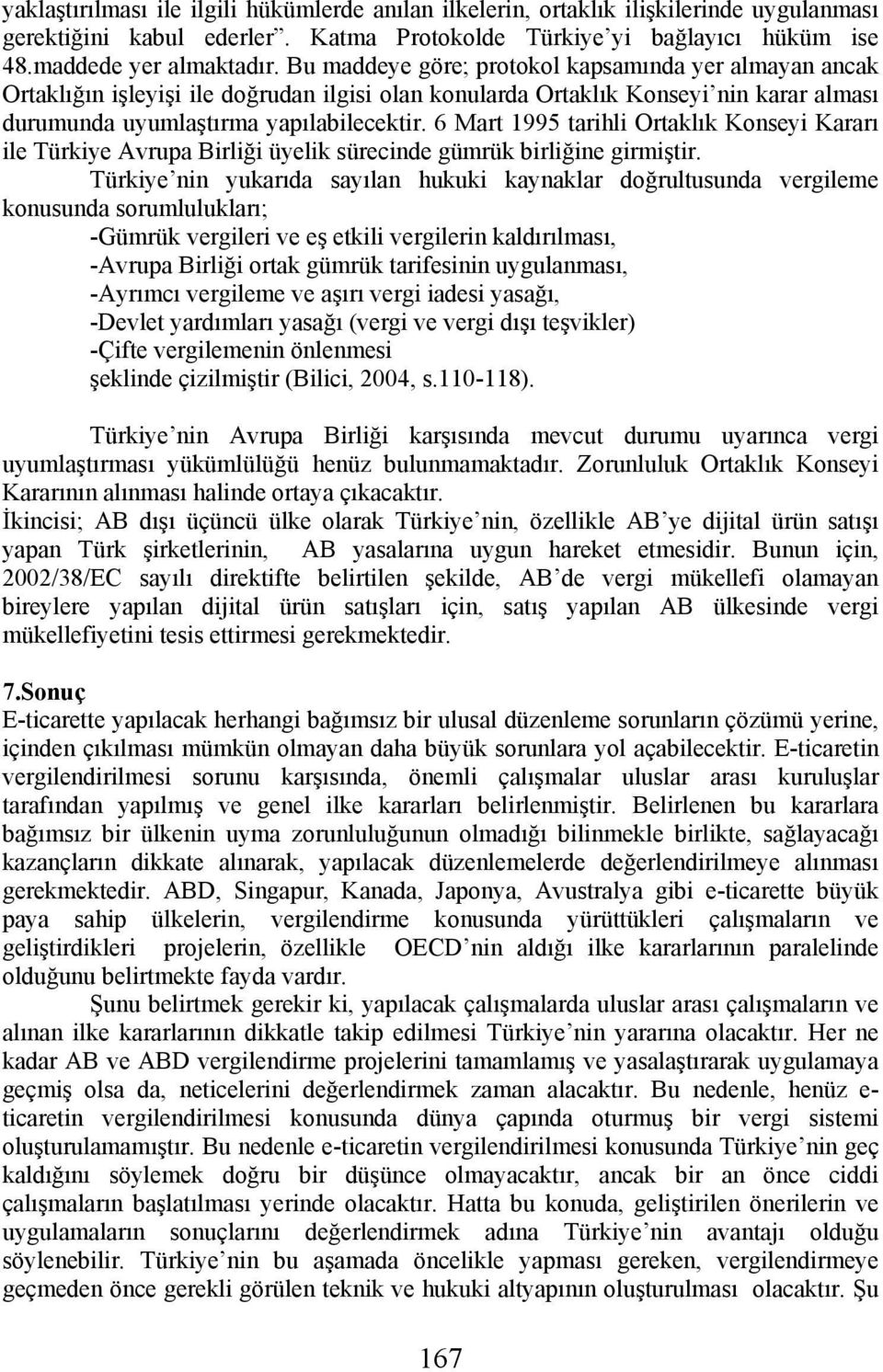 6 Mart 1995 tarihli Ortaklık Konseyi Kararı ile Türkiye Avrupa Birliği üyelik sürecinde gümrük birliğine girmiştir.