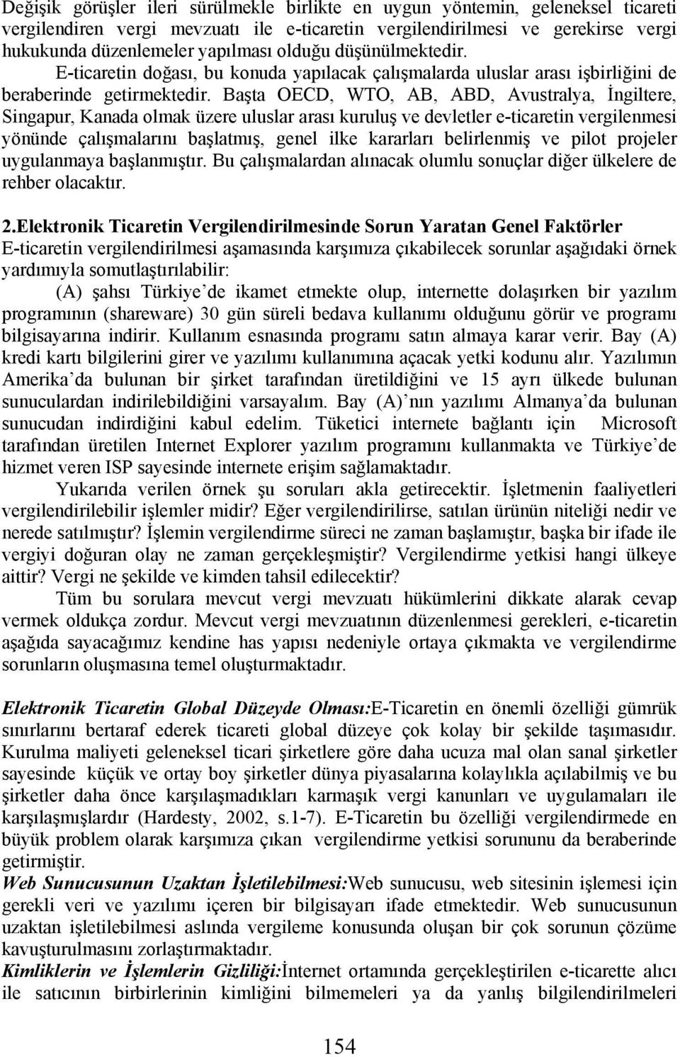 Başta OECD, WTO, AB, ABD, Avustralya, İngiltere, Singapur, Kanada olmak üzere uluslar arası kuruluş ve devletler e-ticaretin vergilenmesi yönünde çalışmalarını başlatmış, genel ilke kararları