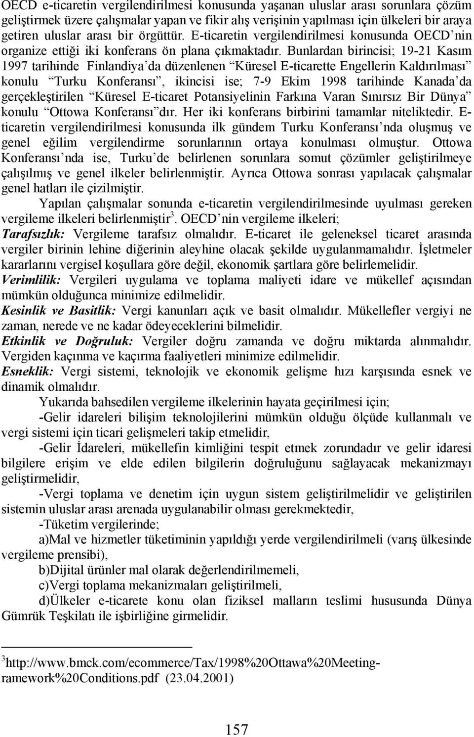 Bunlardan birincisi; 19-21 Kasım 1997 tarihinde Finlandiya da düzenlenen Küresel E-ticarette Engellerin Kaldırılması konulu Turku Konferansı, ikincisi ise; 7-9 Ekim 1998 tarihinde Kanada da