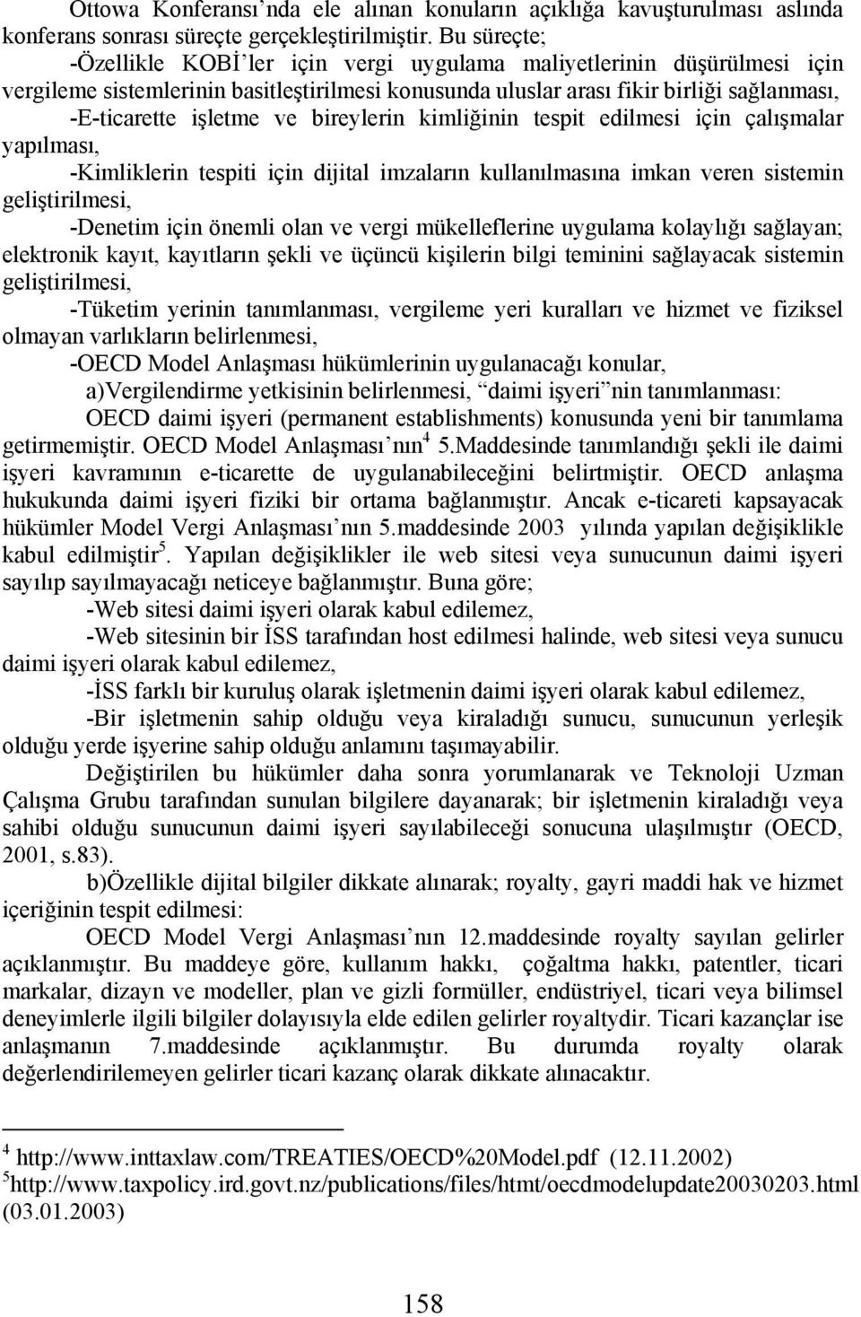 bireylerin kimliğinin tespit edilmesi için çalışmalar yapılması, -Kimliklerin tespiti için dijital imzaların kullanılmasına imkan veren sistemin geliştirilmesi, -Denetim için önemli olan ve vergi