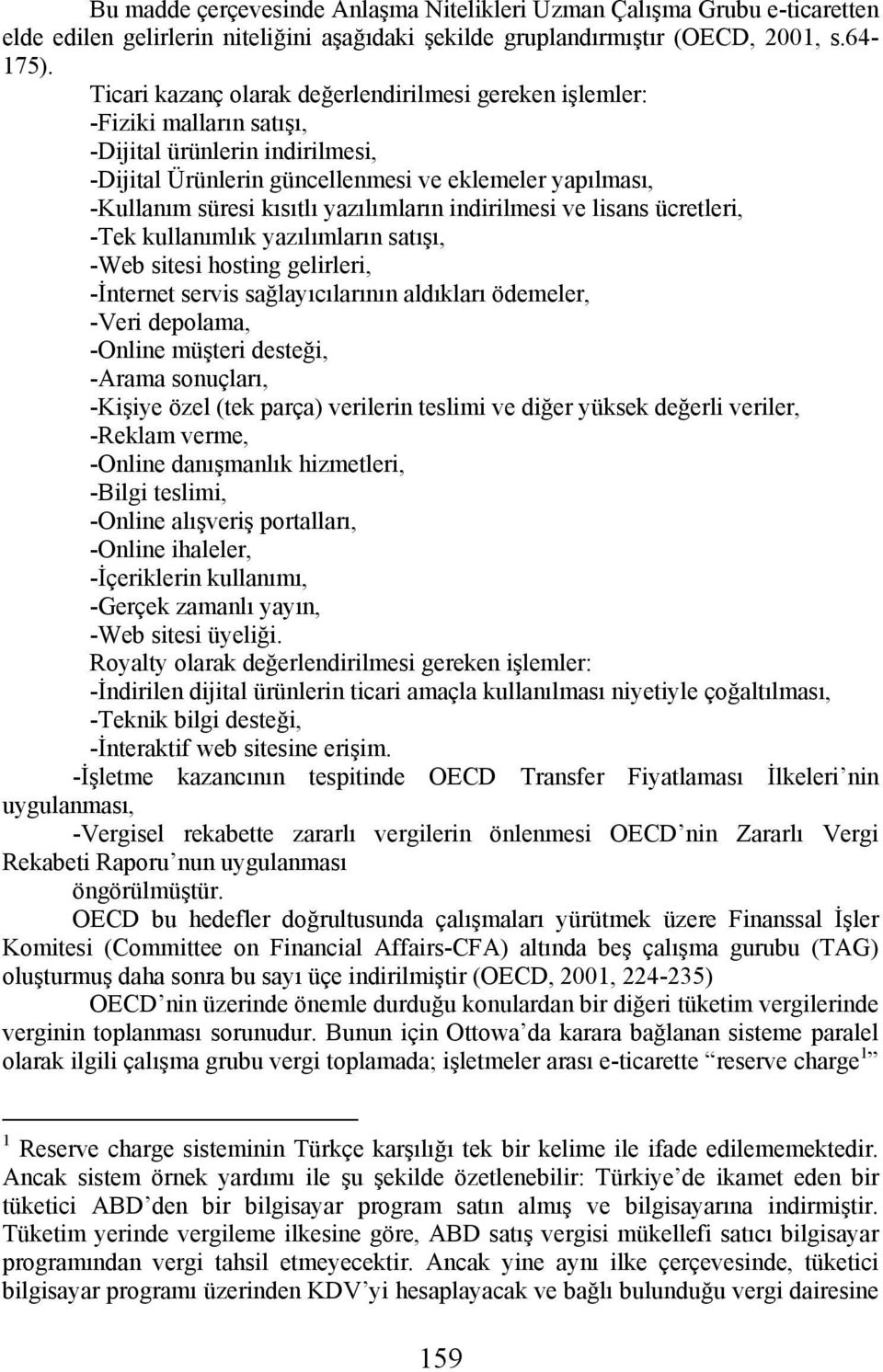 yazılımların indirilmesi ve lisans ücretleri, -Tek kullanımlık yazılımların satışı, -Web sitesi hosting gelirleri, -İnternet servis sağlayıcılarının aldıkları ödemeler, -Veri depolama, -Online