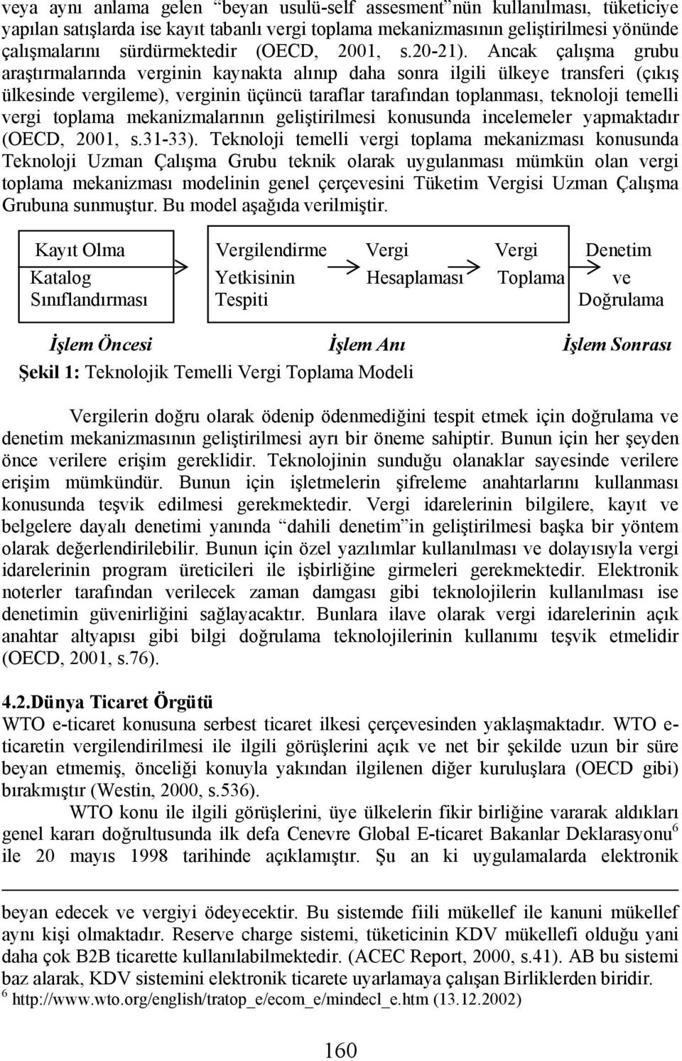 Ancak çalışma grubu araştırmalarında verginin kaynakta alınıp daha sonra ilgili ülkeye transferi (çıkış ülkesinde vergileme), verginin üçüncü taraflar tarafından toplanması, teknoloji temelli vergi