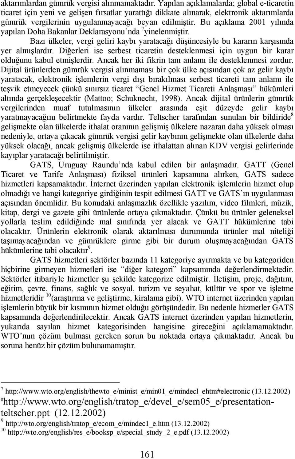 Bu açıklama 2001 yılında yapılan Doha Bakanlar Deklarasyonu nda 7 yinelenmiştir. Bazı ülkeler, vergi geliri kaybı yaratacağı düşüncesiyle bu kararın karşısında yer almışlardır.