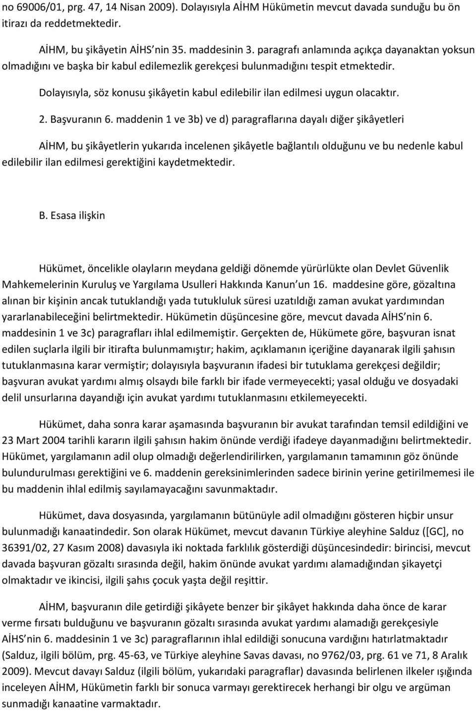 Dolayısıyla, söz konusu şikâyetin kabul edilebilir ilan edilmesi uygun olacaktır. 2. Başvuranın 6.