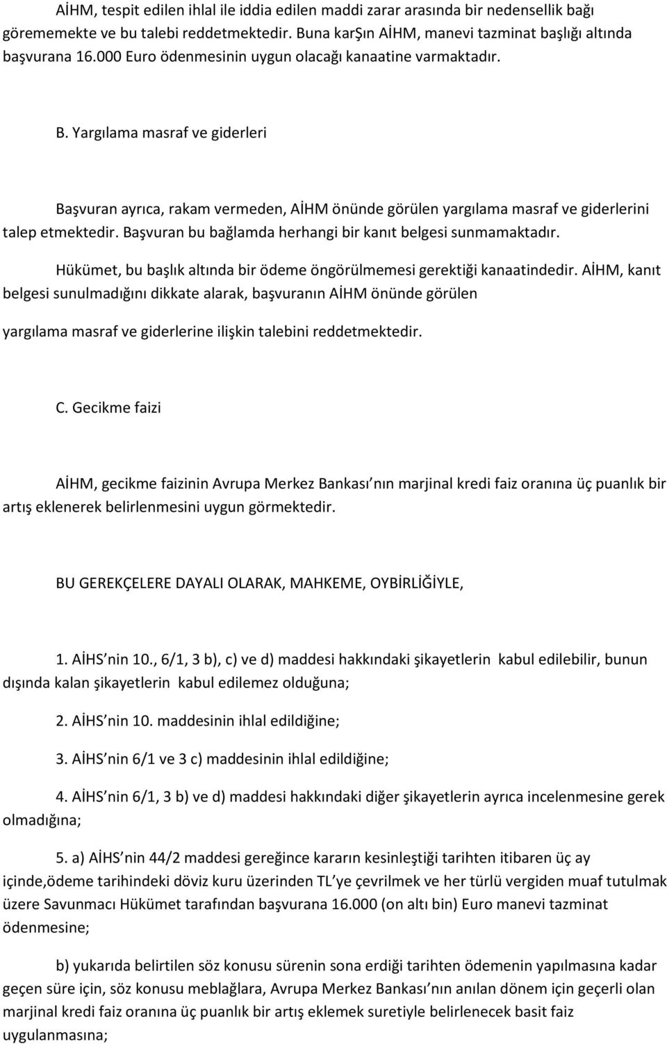 Başvuran bu bağlamda herhangi bir kanıt belgesi sunmamaktadır. Hükümet, bu başlık altında bir ödeme öngörülmemesi gerektiği kanaatindedir.