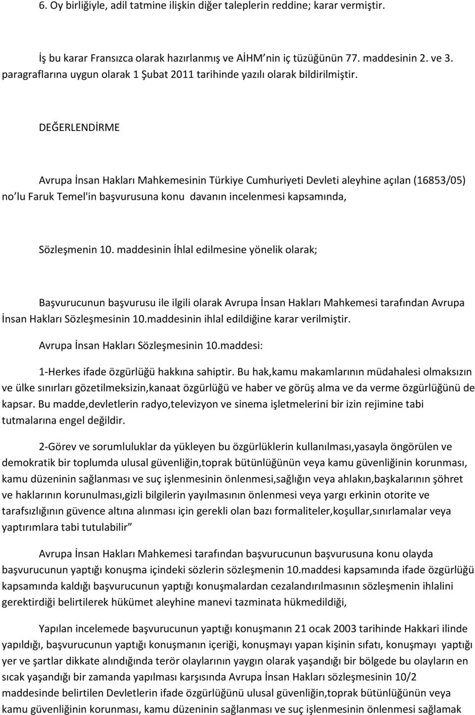DEĞERLENDİRME Avrupa İnsan Hakları Mahkemesinin Türkiye Cumhuriyeti Devleti aleyhine açılan (16853/05) no lu Faruk Temel'in başvurusuna konu davanın incelenmesi kapsamında, Sözleşmenin 10.