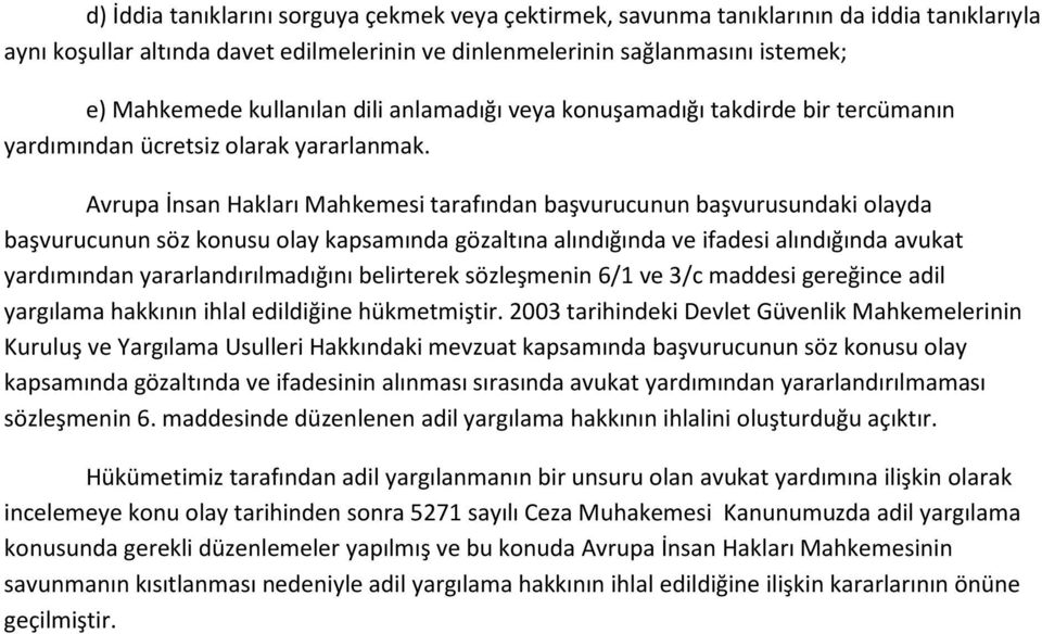 Avrupa İnsan Hakları Mahkemesi tarafından başvurucunun başvurusundaki olayda başvurucunun söz konusu olay kapsamında gözaltına alındığında ve ifadesi alındığında avukat yardımından