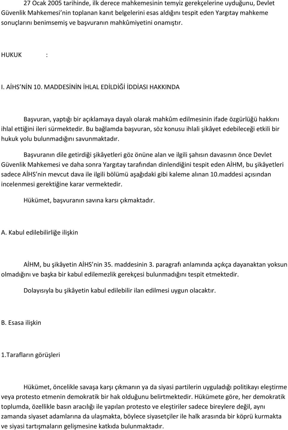 MADDESİNİN İHLAL EDİLDİĞİ İDDİASI HAKKINDA Başvuran, yaptığı bir açıklamaya dayalı olarak mahkûm edilmesinin ifade özgürlüğü hakkını ihlal ettiğini ileri sürmektedir.