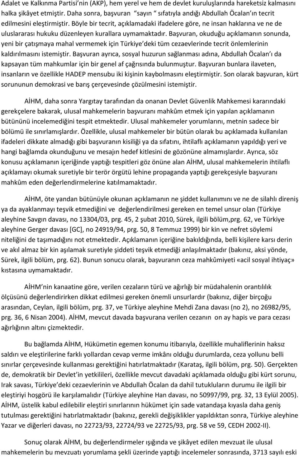 Böyle bir tecrit, açıklamadaki ifadelere göre, ne insan haklarına ve ne de uluslararası hukuku düzenleyen kurallara uymamaktadır.