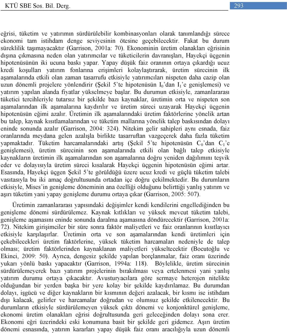 Ekonominin üretim olanakları eğrisinin dışına çıkmasına neden olan yatırımcılar ve tüketicilerin davranışları, Hayekçi üçgenin hipotenüsünün iki ucuna baskı yapar.